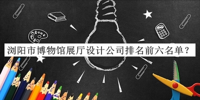瀏陽市博物館展廳設(shè)計(jì)公司排名前六名單