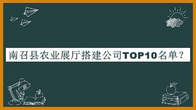 南召縣農業(yè)展廳搭建公司TOP10名單