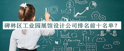 碑林區(qū)工業(yè)園展館設(shè)計公司排名前十名單推出，值得一看