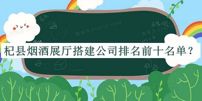 杞縣煙酒展廳搭建公司排名前十名單公布，閱后既刪