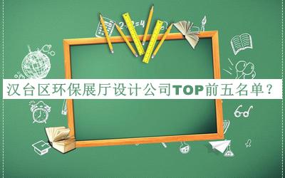 漢臺(tái)區(qū)環(huán)保展廳設(shè)計(jì)公司TOP前五名單揭曉，閱后既刪