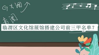 臨渭區(qū)文化館展館搭建公司前三甲名單公開，趕快收藏