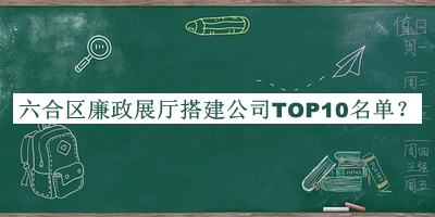 六合區(qū)廉政展廳搭建公司TOP10名單公開，良心推薦