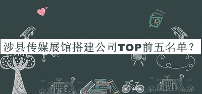 涉縣傳媒展館搭建公司TOP前五名單公開，值得一看