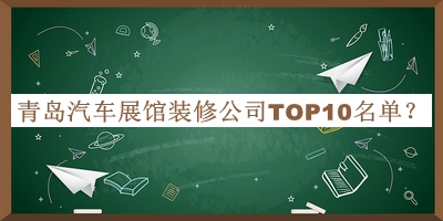 青島汽車展館裝修公司TOP10名單公布，網(wǎng)友推薦