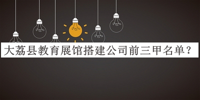 大荔縣教育展館搭建公司前三甲名單揭曉，趕快收藏
