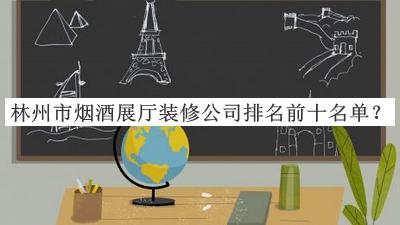 林州市煙酒展廳裝修公司排名前十名單宣布，趕快收藏