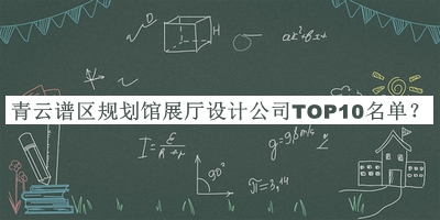 青云譜區(qū)規(guī)劃館展廳設(shè)計公司TOP10名單推出，值得一看