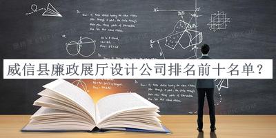 威信縣廉政展廳設(shè)計公司排名前十名單宣布，值得一看