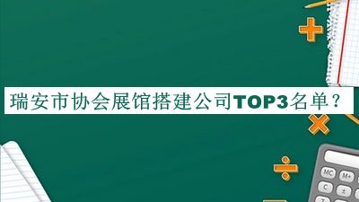 瑞安市協(xié)會(huì)展館搭建公司TOP3名單揭曉，良心推薦