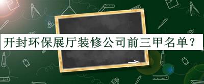 開(kāi)封環(huán)保展廳裝修公司前三甲名單宣布，網(wǎng)友推薦