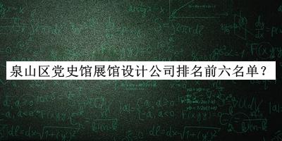 泉山區(qū)黨史館展館設(shè)計公司排名前六名單揭曉，值得一看