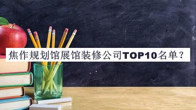 焦作規(guī)劃館展館裝修公司TOP10名單推出，閱后既刪