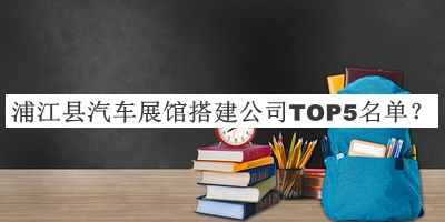 浦江縣汽車展館搭建公司TOP5名單推出，閱后既刪