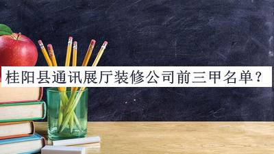 桂陽縣通訊展廳裝修公司前三甲名單公開，趕快收藏