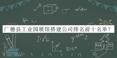 廣德縣工業(yè)園展館搭建公司排名前十名單公開，趕快收藏
