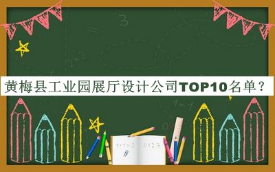 黃梅縣工業(yè)園展廳設(shè)計公司TOP10名單推出，閱后既刪