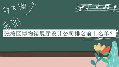 張灣區(qū)博物館展廳設(shè)計(jì)公司排名前十名單公布，值得一看