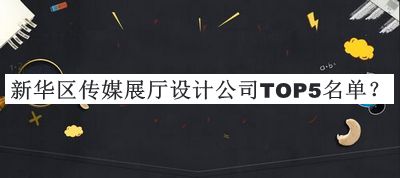 新華區(qū)傳媒展廳設(shè)計(jì)公司TOP5名單發(fā)布，趕快收藏