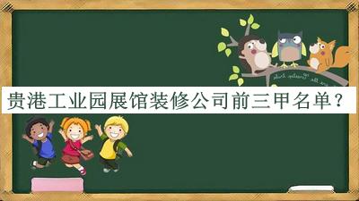 貴港工業(yè)園展館裝修公司前三甲名單推出，網(wǎng)友推薦