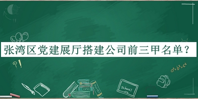 張灣區(qū)黨建展廳搭建公司前三甲名單公開，趕快收藏