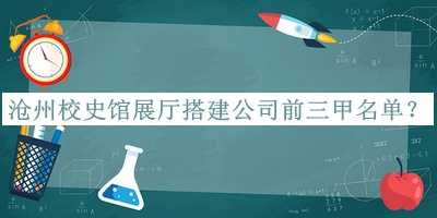 滄州校史館展廳搭建公司前三甲名單揭曉，趕快收藏