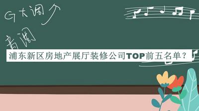浦東新區(qū)房地產(chǎn)展廳裝修公司TOP前五名單公布，良心推薦