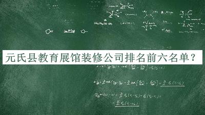 元氏縣教育展館裝修公司排名前六名單發(fā)布，趕快收藏