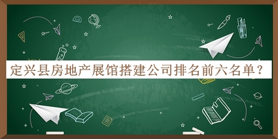 定興縣房地產(chǎn)展館搭建公司排名前六名單發(fā)布，良心推薦