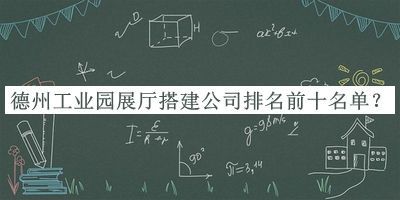 德州工業(yè)園展廳搭建公司排名前十名單揭曉，值得一看