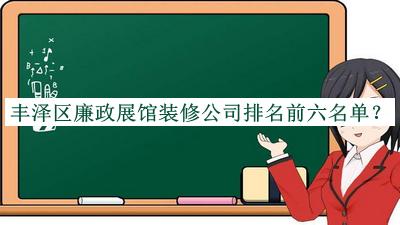 豐澤區(qū)廉政展館裝修公司排名前六名單推出，趕快收藏