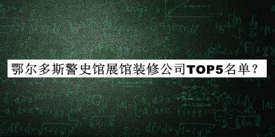 鄂爾多斯警史館展館裝修公司TOP5名單發(fā)布，閱后既刪
