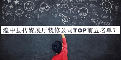 湟中縣傳媒展廳裝修公司TOP前五名單宣布，值得一看