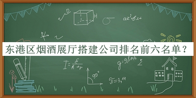 東港區(qū)煙酒展廳搭建公司排名前六名單推出，良心推薦