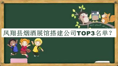 鳳翔縣煙酒展館搭建公司TOP3名單揭曉，網(wǎng)友推薦