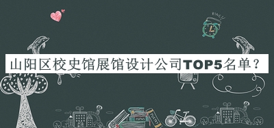 山陽(yáng)區(qū)校史館展館設(shè)計(jì)公司TOP5名單發(fā)布，良心推薦