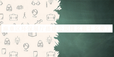 麻章區(qū)環(huán)保展廳搭建公司排名前十名單宣布，值得一看
