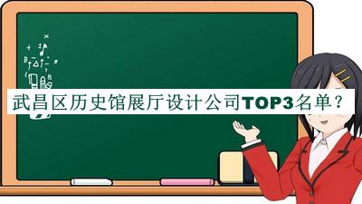 武昌區(qū)歷史館展廳設(shè)計公司TOP3名單揭曉，良心推薦