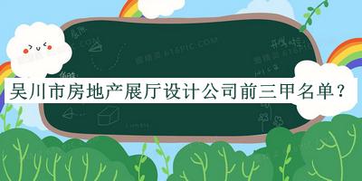 吳川市房地產(chǎn)展廳設(shè)計(jì)公司前三甲名單宣布，網(wǎng)友推薦