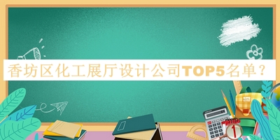 香坊區(qū)化工展廳設(shè)計(jì)公司TOP5名單宣布，良心推薦